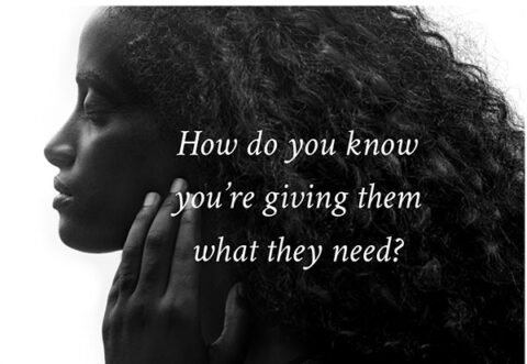 How do you know you're giving them what they need?