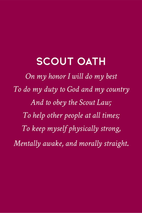 Scout Oath:
On my honor I will do my best
To do my duty to God and my country
And to obey the Scout Law;
To help other people at all times;
To keep myself physically strong,
Mentally awake, and morally straight.
