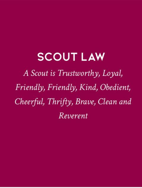Scout LAW:
A Scout is Trustworthy, Loyal, Friendly, Friendly, Kind, Obedient, Cheerful, Thrifty, Brave, Clean and Reverent