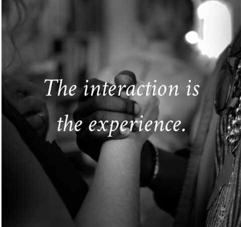 The interaction is the experience.